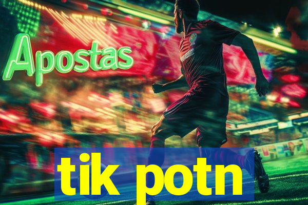 tik potn